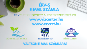 ÉRV-S E-MAIL SZÁMLA ÉRVELJÜNK EGYÜTT A KÖRNYEZETÜNKÉRT! WWW.VIZCENTER.HU WWW.ERVZRT.HU VÁLTSON E-MAIL SZÁMLÁRA!