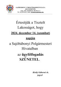 Értesítjük a Tisztelt Lakosságot, hogy
2024. december 14. (szombat) 
napján
a Sajóbábonyi Polgármesteri Hivatalban
az ügyfélfogadás SZÜNETEL.

Király Gáborné sk.
         jegyző
