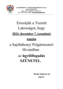  Értesítjük a Tisztelt Lakosságot, hogy 2024. december 7. (szombat) napján a Sajóbábonyi Polgármesteri Hivatalban az ügyfélfogadás SZÜNETEL. Király Gáborné sk. jegyző 